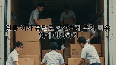 원룸 이사, 용달로 안전하게! 추가 비용 없이 이사하기