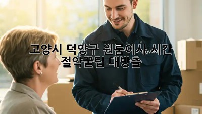 고양시 덕양구 원룸이사 ⏰시간 절약꿀팁 대방출! 🚀
