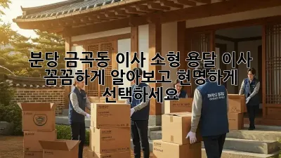 분당 금곡동 이사? 소형 용달 이사, 꼼꼼하게 알아보고 현명하게 선택하세요!
